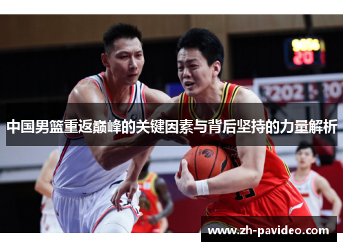 中国男篮重返巅峰的关键因素与背后坚持的力量解析