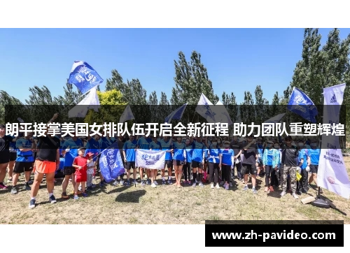 朗平接掌美国女排队伍开启全新征程 助力团队重塑辉煌