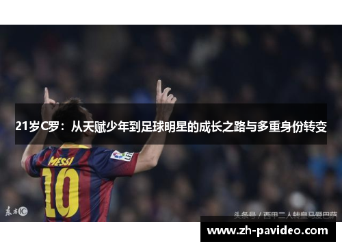 21岁C罗：从天赋少年到足球明星的成长之路与多重身份转变