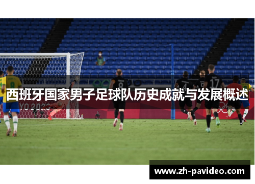 西班牙国家男子足球队历史成就与发展概述