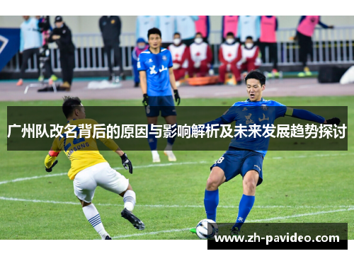 广州队改名背后的原因与影响解析及未来发展趋势探讨
