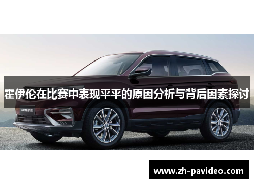 霍伊伦在比赛中表现平平的原因分析与背后因素探讨