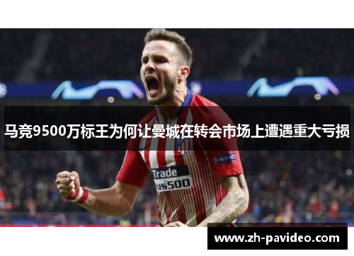 马竞9500万标王为何让曼城在转会市场上遭遇重大亏损
