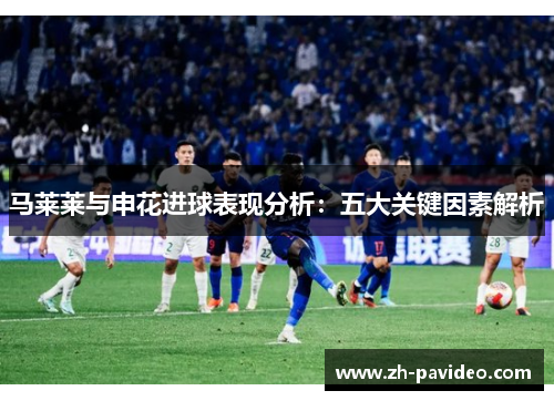 马莱莱与申花进球表现分析:五大关键因素解析