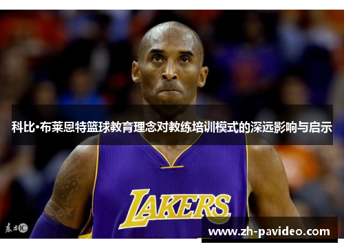 科比·布莱恩特篮球教育理念对教练培训模式的深远影响与启示