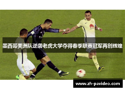 墨西哥美洲队逆袭老虎大学夺得春季联赛冠军再创辉煌