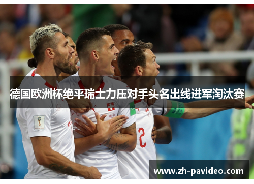 德国欧洲杯绝平瑞士力压对手头名出线进军淘汰赛